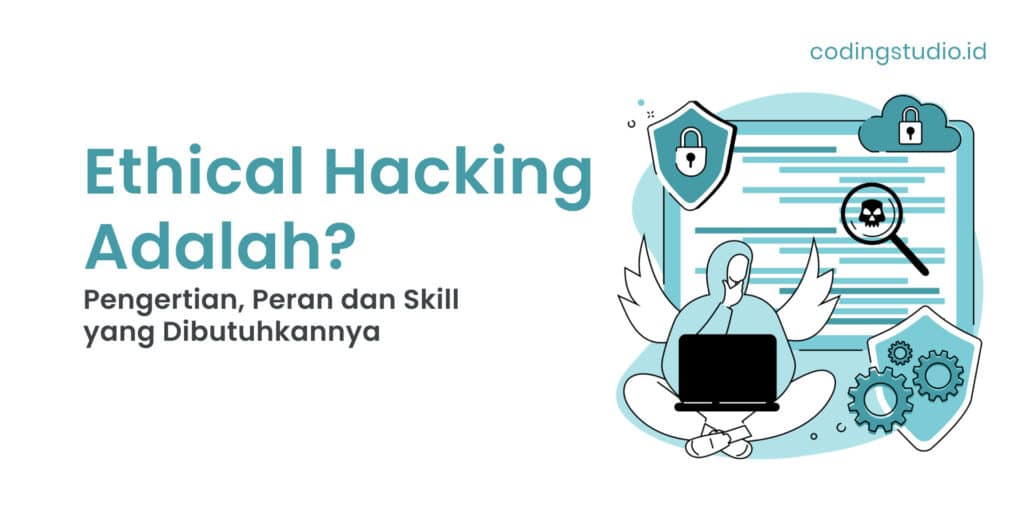 Ethical Hacking Adalah Pengertian, Peran dan Skill yang Dibutuhkannya