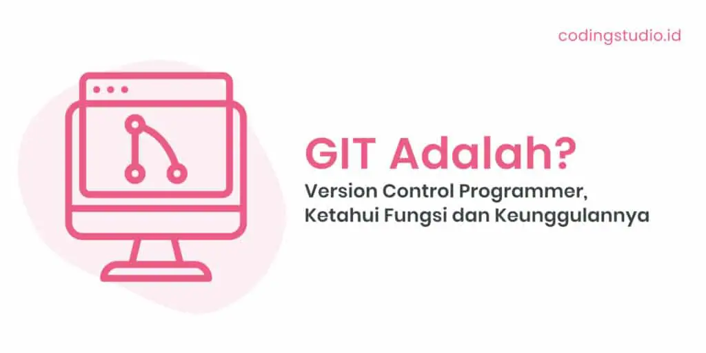 GIT adalah Version Control Programmer, Ketahui Fungsi dan Keunggulannya
