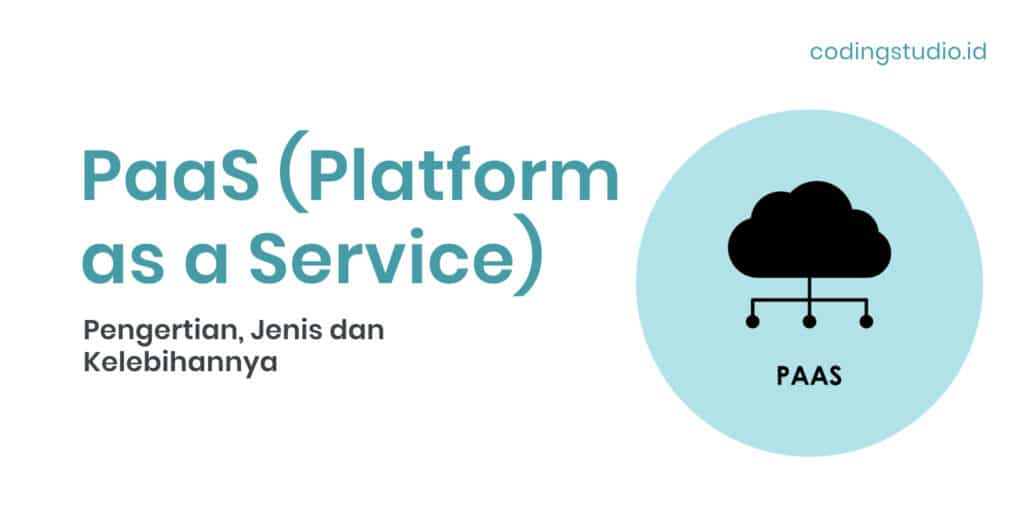 PaaS (Platform as a Service) Pengertian, Jenis dan Kelebihannya