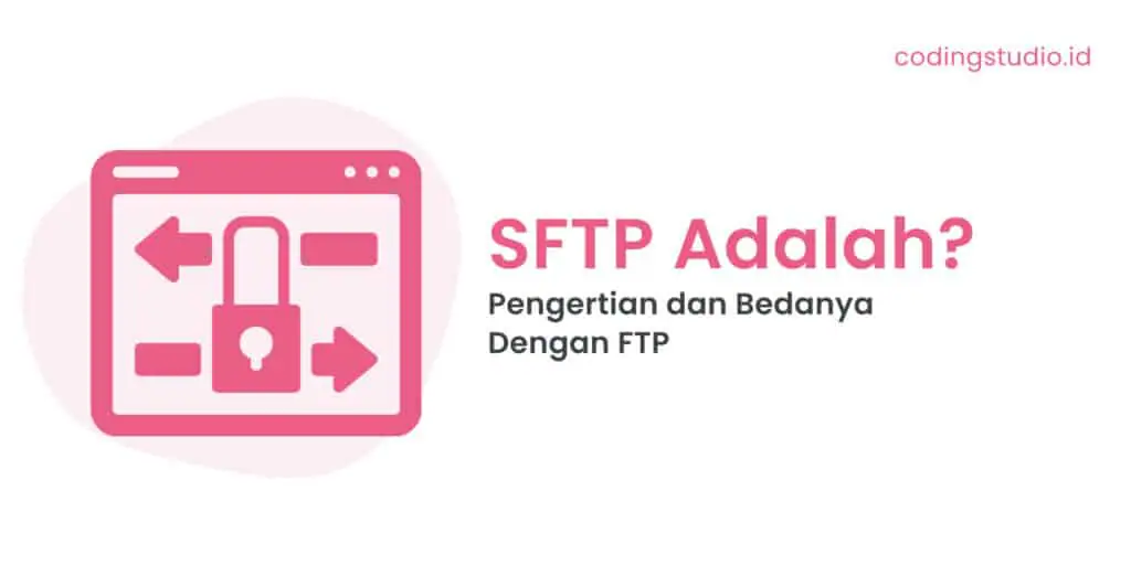 SFTP Adalah Pengertian dan Bedanya Dengan FTP