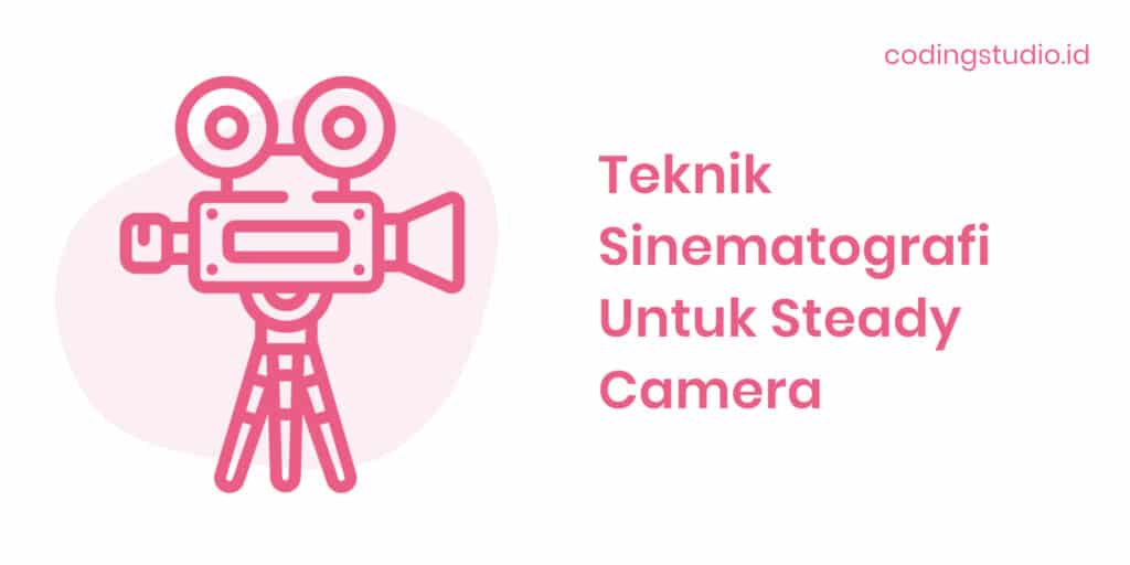 Teknik Sinematografi Untuk Steady Camera