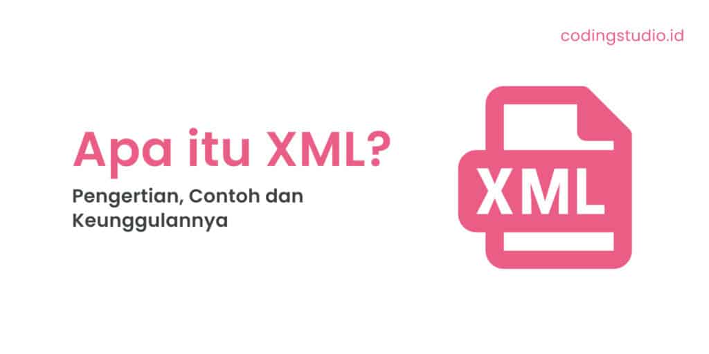 Apa itu XML Pengertian, Contoh dan Keunggulannya