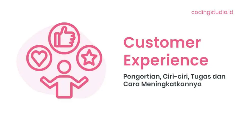 Customer Experience Pengertian, Ciri-ciri, Tugas dan Cara Meningkatkannya