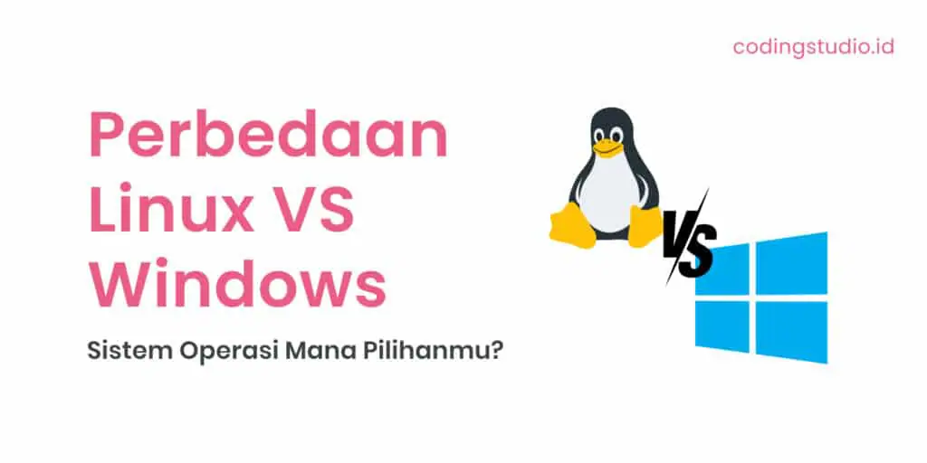 Perbedaan Linux VS Windows, Sistem Operasi Mana Pilihanmu