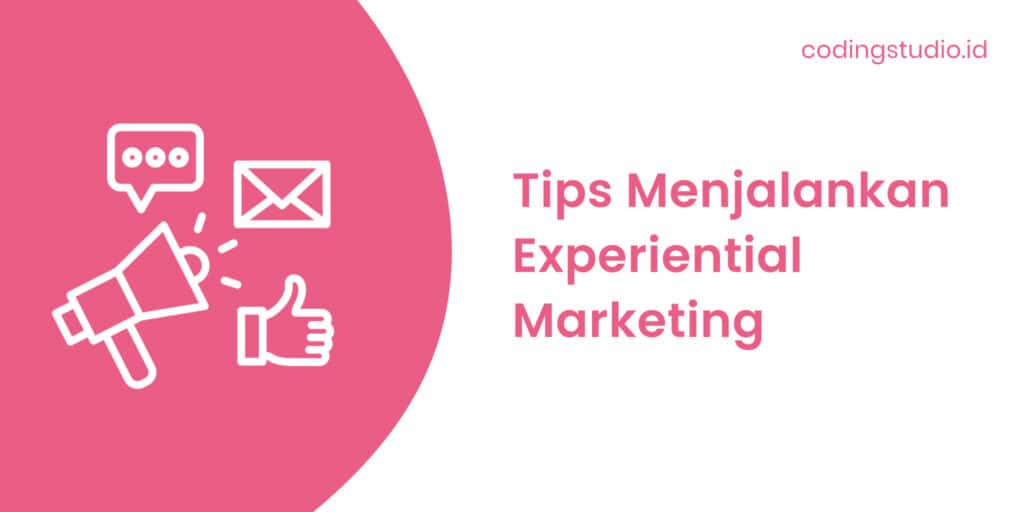 Tips Menjalankan Experiential Marketing