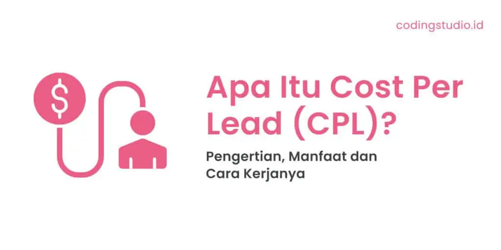Apa Itu Cost Per Lead (CPL) Pengertian, Manfaat dan Cara Kerjanya