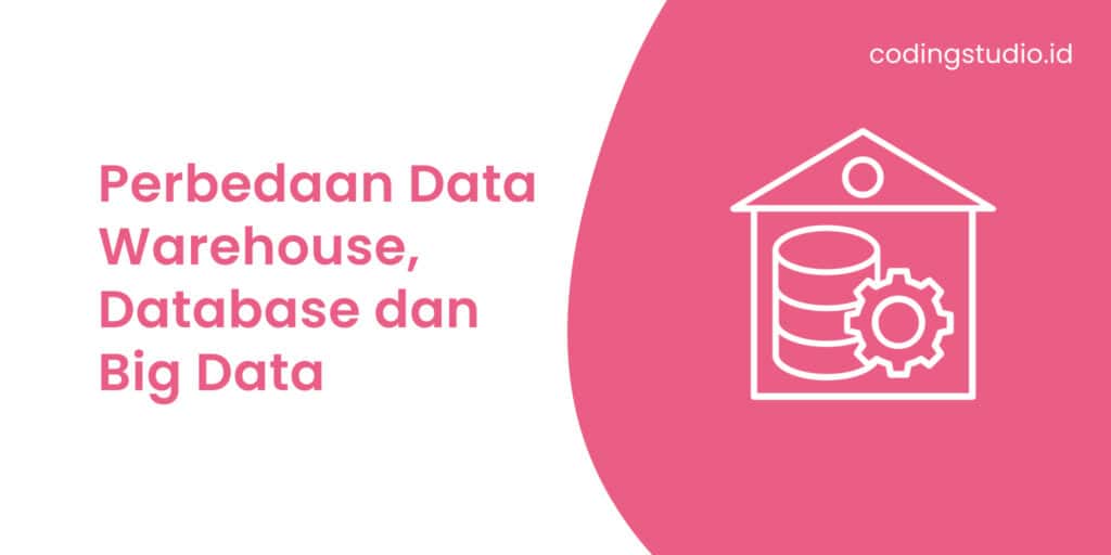 Perbedaan Data Warehouse, Database dan Big Data