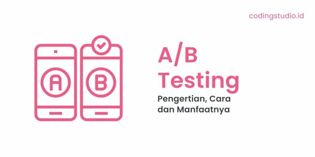 AB Testing Adalah Pengertian, Cara dan Manfaatnya