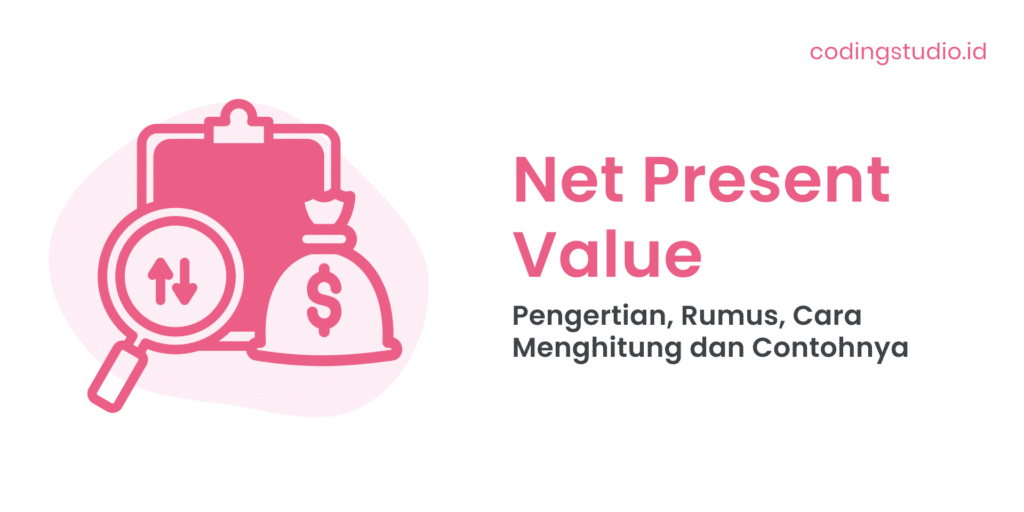 Net Present Value (NPV) Pengertian, Rumus, Cara Menghitung dan Contohnya