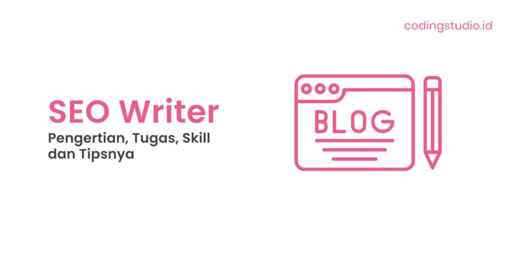 SEO Writer Adalah Pengertian, Tugas, Skill dan Tipsnya