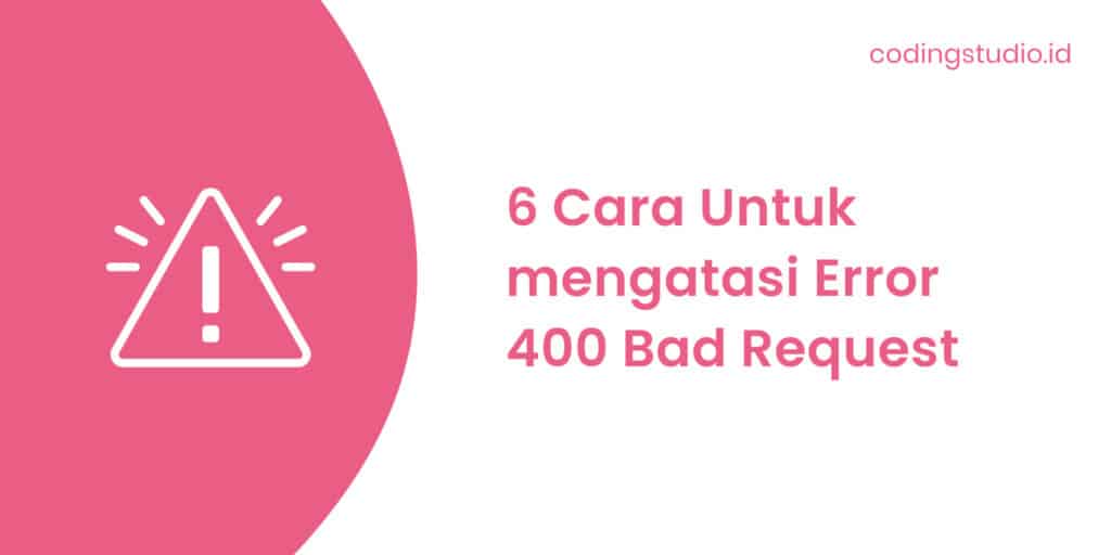 6 Cara Untuk mengatasi Error 400 Bad Request