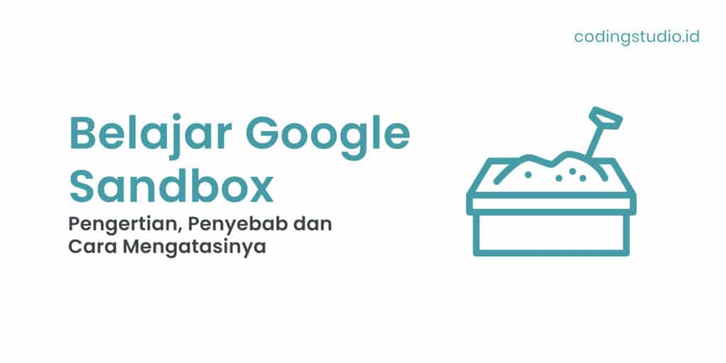 Belajar Google Sandbox Pengertian, Penyebab dan Cara Mengatasinya