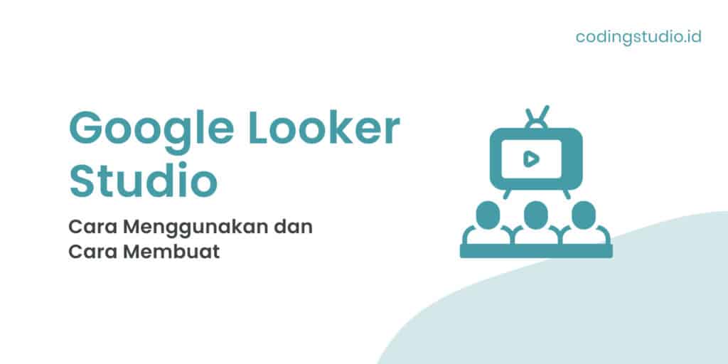 Cara Menggunakan dan Cara Membuat Google Looker Studio