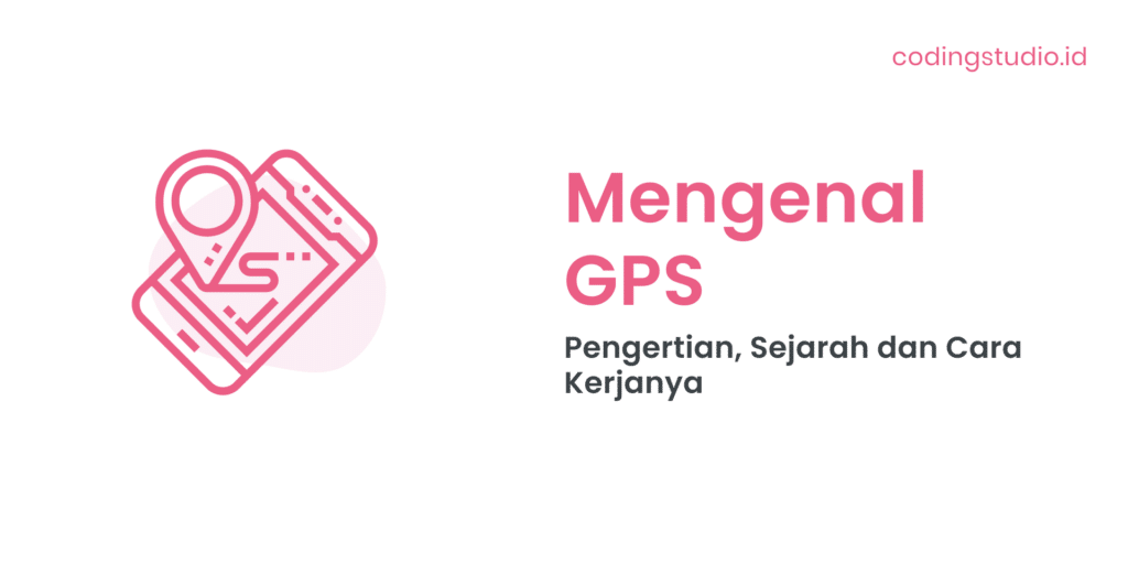 GPS Adalah: Pengertian, Sejarah, Fungsi Dan Cara Kerjanya